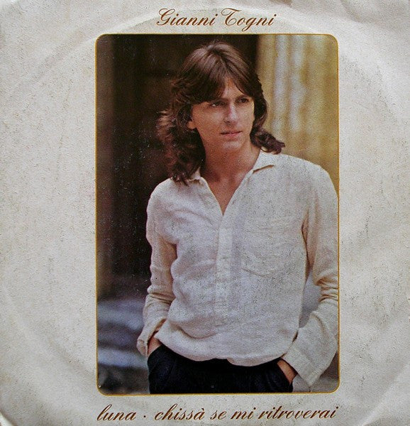 Gianni Togni – Luna / Chissà Se Mi Ritroverai (7", Italy - 1980)
