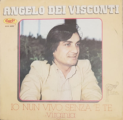 Angelo Dei Visconti – Io Nun Vivo Senza 'E Te / Virginia (7", Italy - 1981)