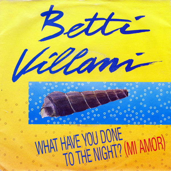 Betty Villani – What Have You Done To The Night? (Mi Amor) (7", Italy - 1989)